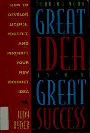 Turning your great idea into a great success entrepreneur Judy Ryder tells how to develop, license, protect & promote your product idea