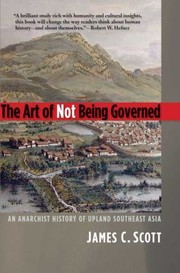 The art of not being governed an anarchist history of upland Southeast Asia