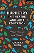 Puppetry in theatre and arts education head, hands and heart