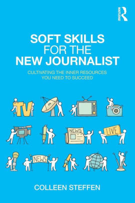 Soft skills for the new journalist cultivating the inner resources you need to succeed