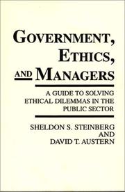 Government, ethics, and managers a guide to solving ethical dilemmas in the public sector