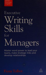 Executive writing skills for managers master word power to lead your teams, make strategic links and develop relationships