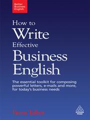 How to write effective business English the essential toolkit for composing powerful letters, e-mails and more, for today's business needs