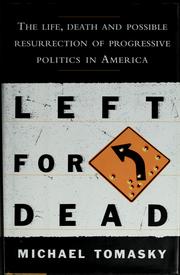 Left for dead the life, death, and possible resurrection of progressive politics in America