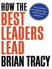 How the best leaders lead proven secrets to getting the most out of yourself and others