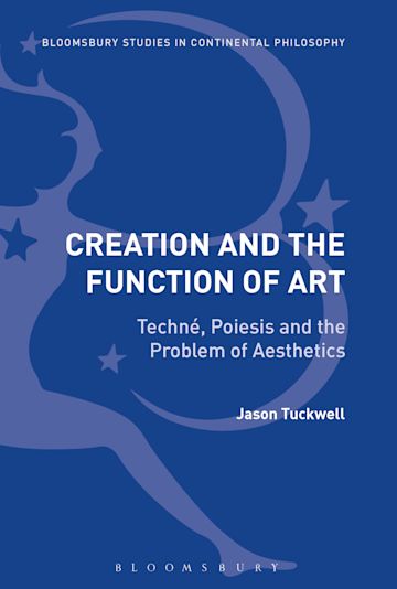 Creation and the function of art technâe, poiesis, and the problem of aesthetics