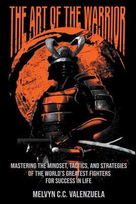 The art of warrior mastering the mindset, tactics, and strategies of the world's greatest fighters for success in life