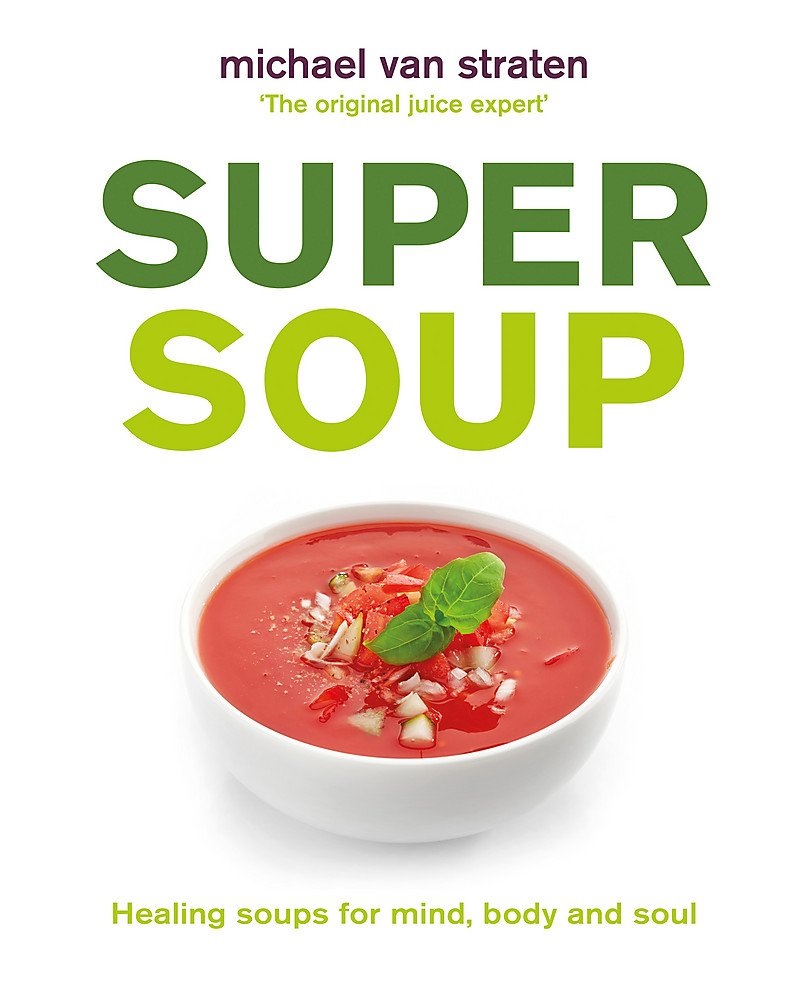 Super soup healing soups for mind, body and soul