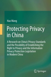 Protecting privacy in China a research on China's privacy standards and the possibility of establishing the right to privacy and the information privacy protection legislation in modern China