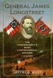 General James Longstreet the Confederacy,s most controversial soldier : a biography