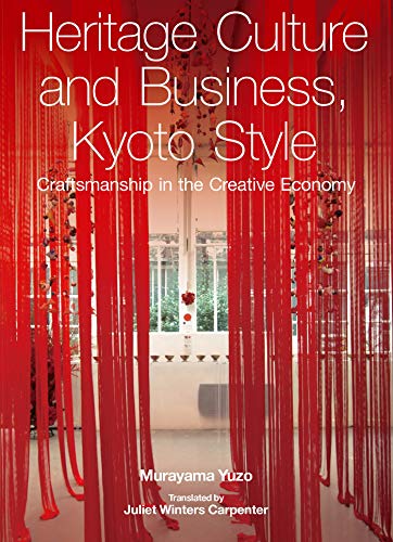 Heritage culture and business, Kyoto style craftmanship in the creative economy = Kyōtogata bijinesu : dokusō to keizoku no keieijutsu