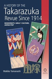 A history of the Takarazuka Revue since 1914 modernity, girls' culture, Japan pop